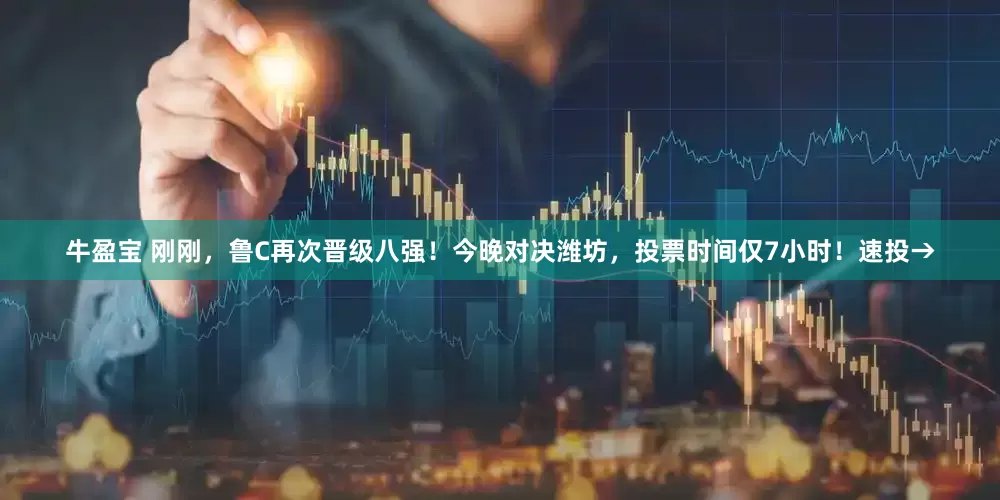 牛盈宝 刚刚，鲁C再次晋级八强！今晚对决潍坊，投票时间仅7小时！速投→
