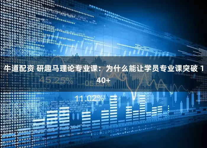牛道配资 研趣马理论专业课：为什么能让学员专业课突破 140+